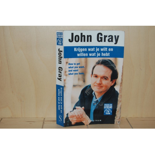 John Gray : Krijgen wat je wilt en willen wat je hebt