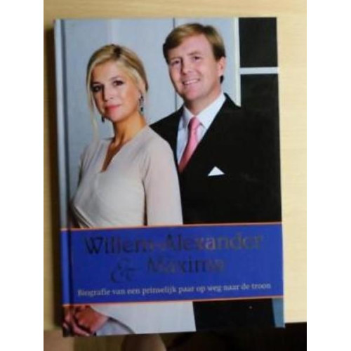 Boek : Willem-Alexander en Maxima Biografie van een prinselijk paar op weg naar de troon